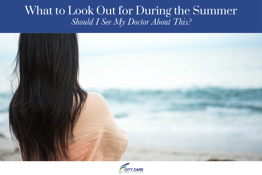 What to Look Out for During the Summer – Should I See My Doctor About This