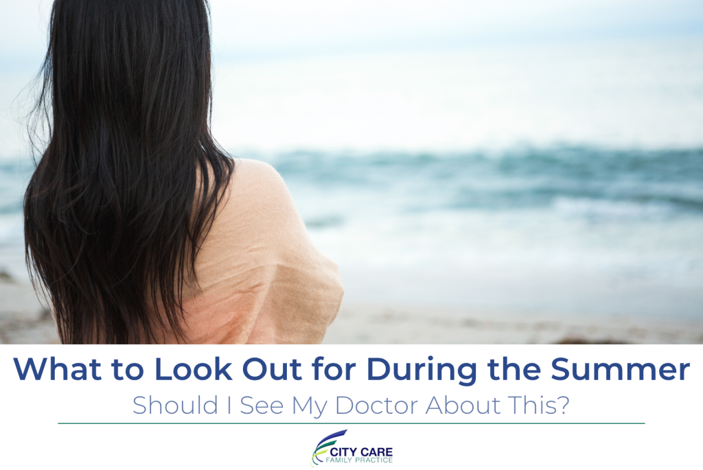 What to Look Out for During the Summer – Should I See My Doctor About This